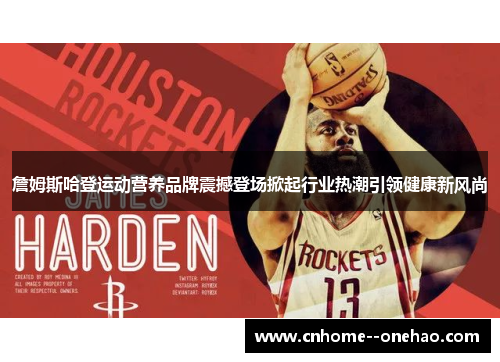 詹姆斯哈登运动营养品牌震撼登场掀起行业热潮引领健康新风尚 詹姆斯哈登运动营养品牌震撼登场掀起行业热潮引领健康新风尚