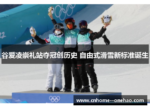 谷爱凌崇礼站夺冠创历史 自由式滑雪新标准诞生