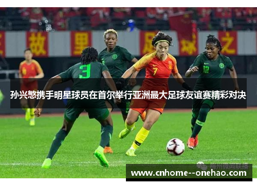 孙兴慜携手明星球员在首尔举行亚洲最大足球友谊赛精彩对决 孙兴慜携手明星球员在首尔举行亚洲最大足球友谊赛精彩对决