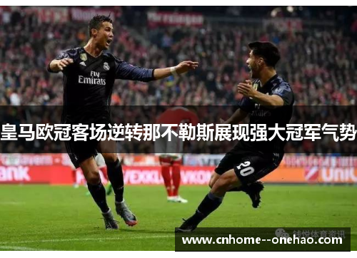 皇马欧冠客场逆转那不勒斯展现强大冠军气势