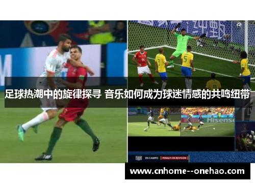 足球热潮中的旋律探寻 音乐如何成为球迷情感的共鸣纽带 足球热潮中的旋律探寻 音乐如何成为球迷情感的共鸣纽带